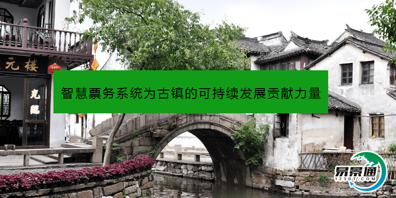 智慧票務系統為古鎮的可持續發展貢獻力量 智慧票務系統為古鎮的可持續發展貢獻力量