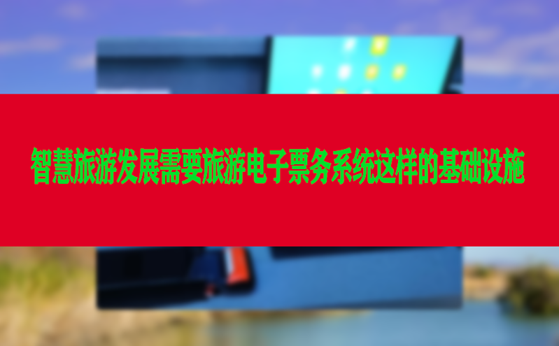 智慧旅游發展需要旅游電子票務系統這樣的基礎設施 智慧旅游發展需要旅游電子票務系統這樣的基礎設施